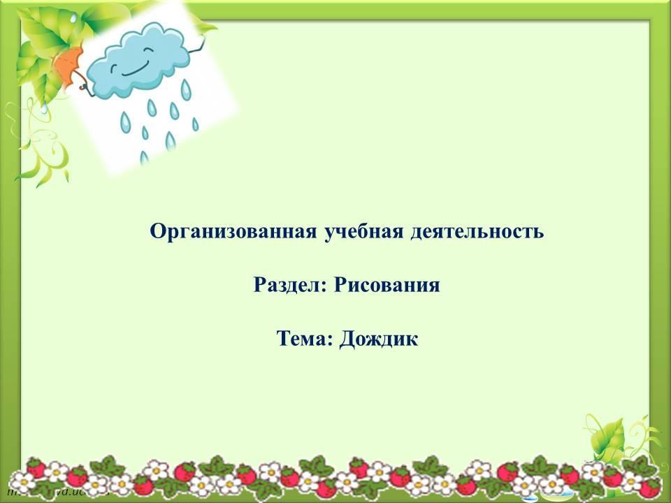 Организованная учебная деятельность  Раздел: Рисования   Тема: Дождик